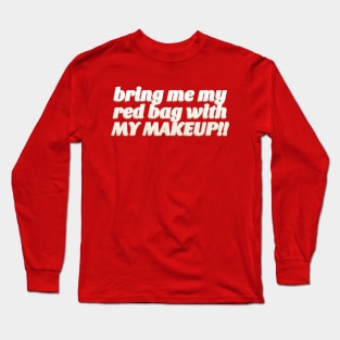 Bring Me My Red Bag With My MAKEUP!! 90 Day Fiance TV Quotes Long Sleeve T-Shirt